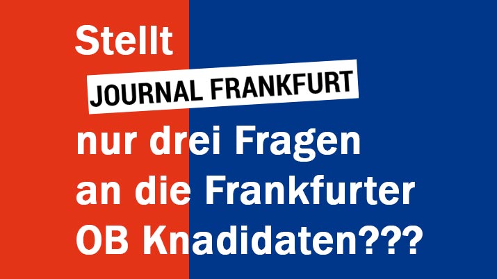 Stellte Journal nur drei Fragen an die Frankfurter OB Kandidaten 2023