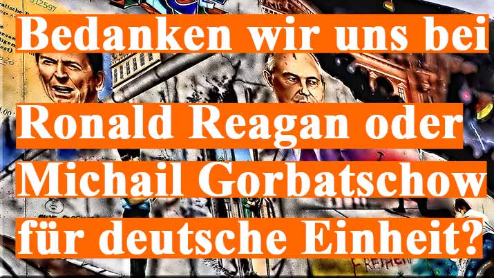 Bedanken wir uns bei Ronald Reagan oder Michail Gorbatschow für die deutsche Einheit?